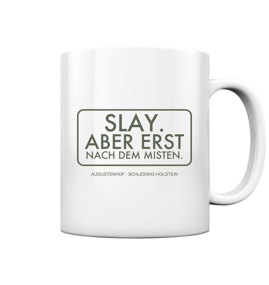 Slay. Aber erst nach dem Misten. - Tasse glossy